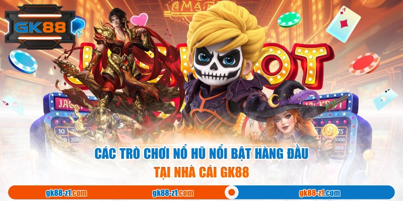 Các trò chơi Nổ Hũ nổi bật hàng đầu tại nhà cái GK88
