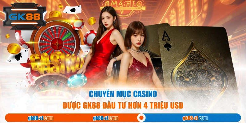 Chuyên mục casino được GK88 đầu tư hơn 4 triệu USD