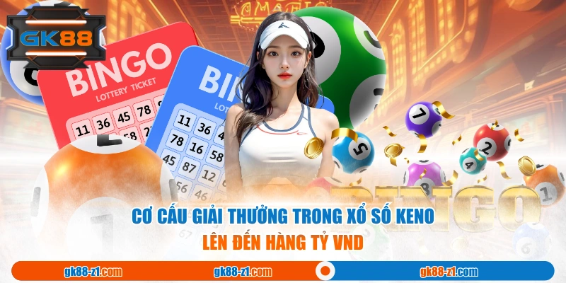 Cơ cấu giải thưởng trong xổ số Keno lên đến hàng tỷ VND