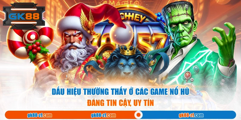 Dấu hiệu thường thấy ở các game nổ hũ đáng tin cậy, uy tín