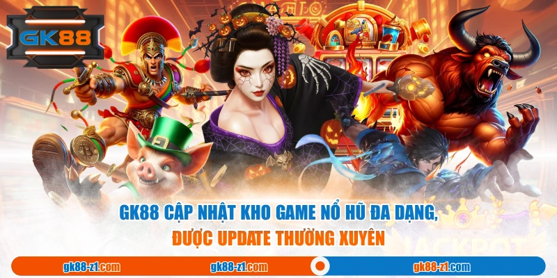 GK88 cập nhật kho game nổ hũ đa dạng, được update thường xuyên