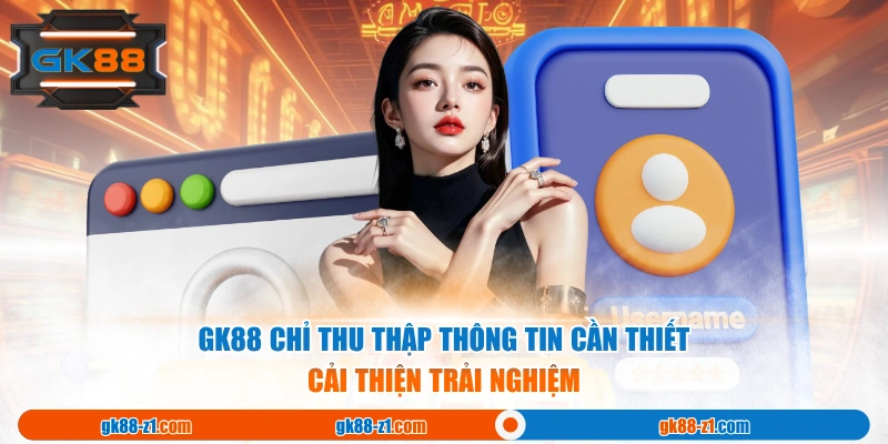 GK88 chỉ thu thập thông tin cần thiết cải thiện trải nghiệm