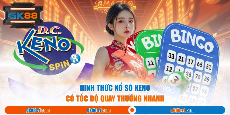 Hình thức xổ số Keno có tốc độ quay thưởng nhanh