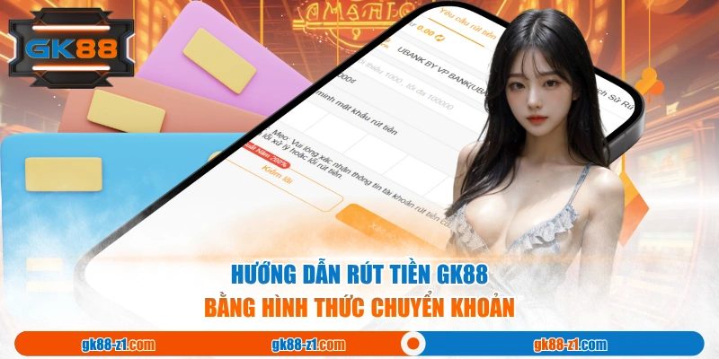 Hướng dẫn rút tiền GK88 bằng hình thức chuyển khoản