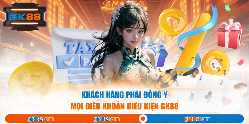 Khách hàng phải đồng ý mọi điều khoản điều kiện GK88