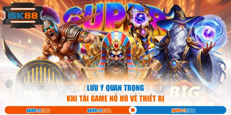 Lưu ý quan trọng khi tải game Nổ Hũ về thiết bị