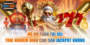 Nổ Hũ Thần Tài JILI: Trải Nghiệm Đỉnh Cao, Săn Jackpot Khủng