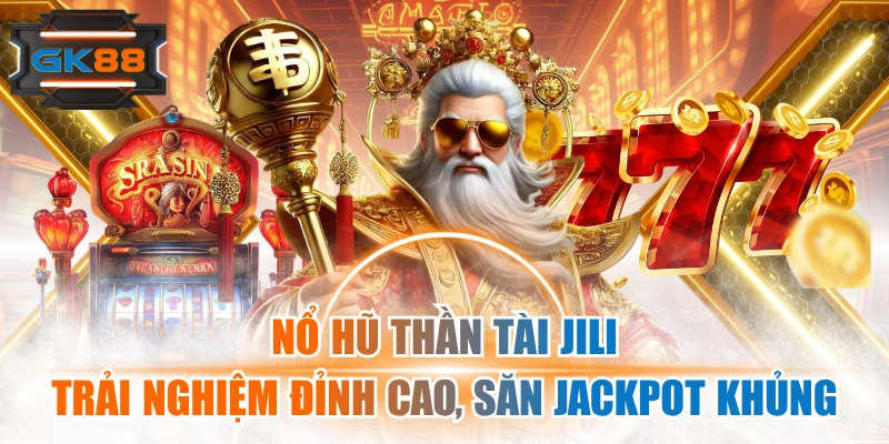 Nổ Hũ Thần Tài JILI: Trải Nghiệm Đỉnh Cao, Săn Jackpot Khủng