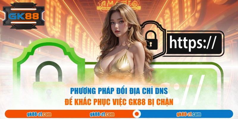 Phương pháp đổi địa chỉ DNS để khắc phục việc GK88 bị chặn