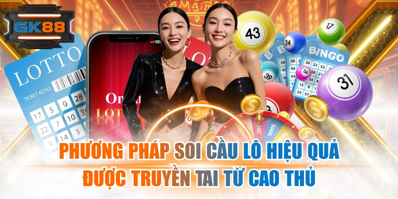 Phương Pháp Soi Cầu Lô Hiệu Quả, Được Truyền Tai Từ Cao Thủ