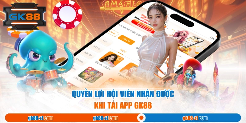 Quyền lợi hội viên nhận được khi tải app GK88