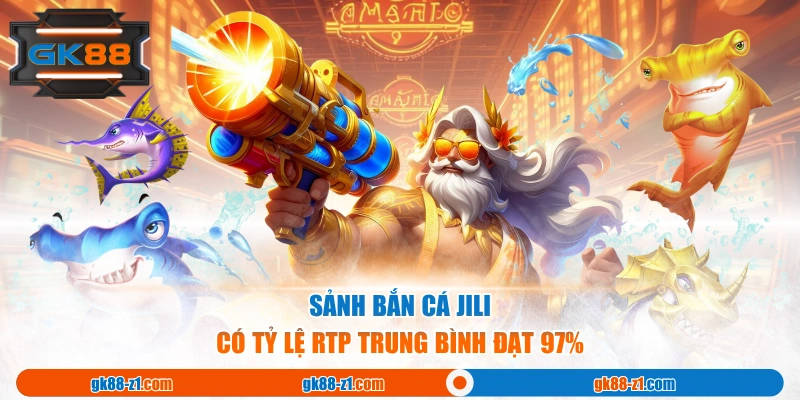 Sảnh bắn cá JILI có tỷ lệ RTP trung bình đạt 97%