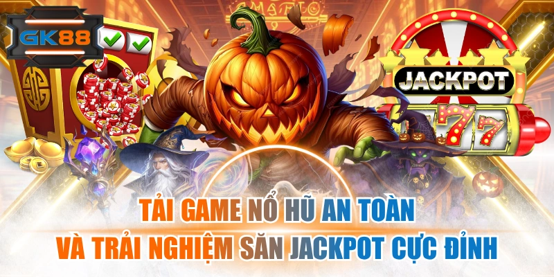 Tải Game Nổ Hũ An Toàn Và Trải Nghiệm Săn Jackpot Cực Đỉnh