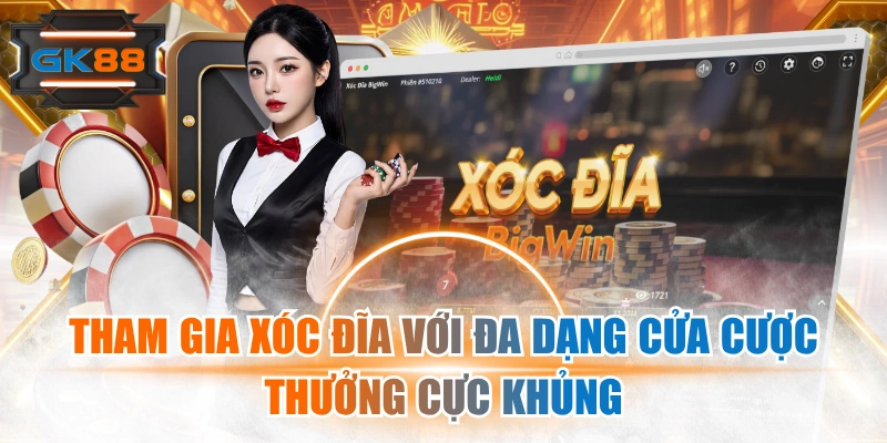 Tham Gia Xóc Đĩa Với Đa Dạng Cửa Cược Thưởng Cực Khủng