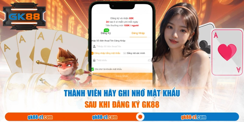 Thành viên hãy ghi nhớ mật khẩu sau khi đăng ký GK88
