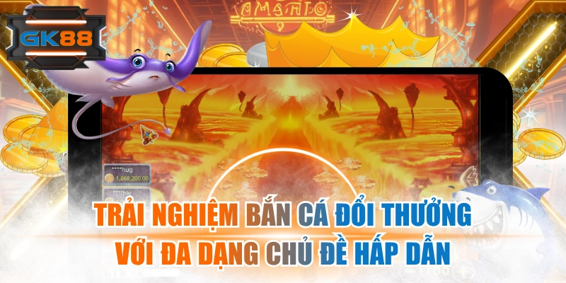 Trải Nghiệm Bắn Cá Đổi Thưởng Với Đa Dạng Chủ Đề Hấp Dẫn