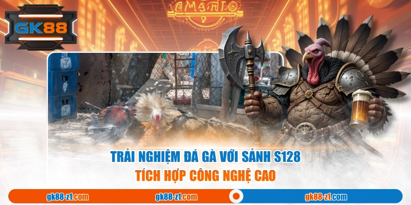 Trải nghiệm Đá Gà với sảnh S128 tích hợp công nghệ cao