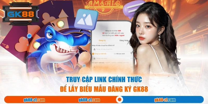 Truy cập link chính thức để lấy biểu mẫu đăng ký GK88